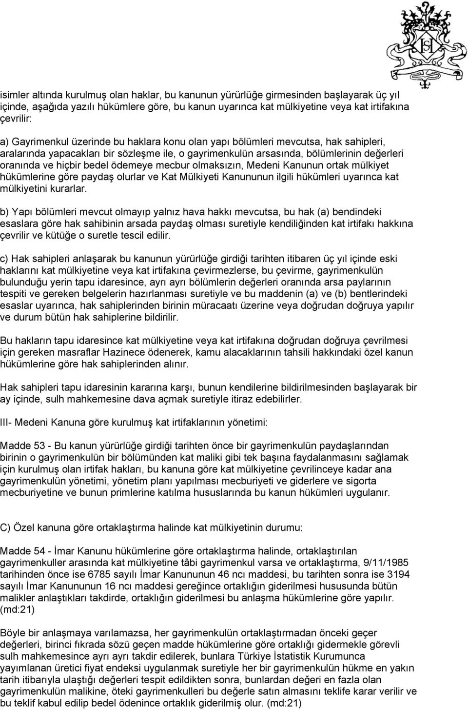 ödemeye mecbur olmaksızın, Medeni Kanunun ortak mülkiyet hükümlerine göre paydaş olurlar ve Kat Mülkiyeti Kanununun ilgili hükümleri uyarınca kat mülkiyetini kurarlar.