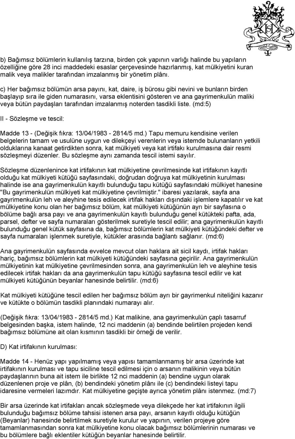 c) Her bağımsız bölümün arsa payını, kat, daire, iş bürosu gibi nevini ve bunların birden başlayıp sıra ile giden numarasını, varsa eklentisini gösteren ve ana gayrimenkulün maliki veya bütün