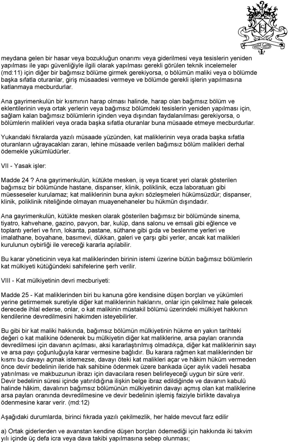 Ana gayrimenkulün bir kısmının harap olması halinde, harap olan bağımsız bölüm ve eklentilerinin veya ortak yerlerin veya bağımsız bölümdeki tesislerin yeniden yapılması için, sağlam kalan bağımsız