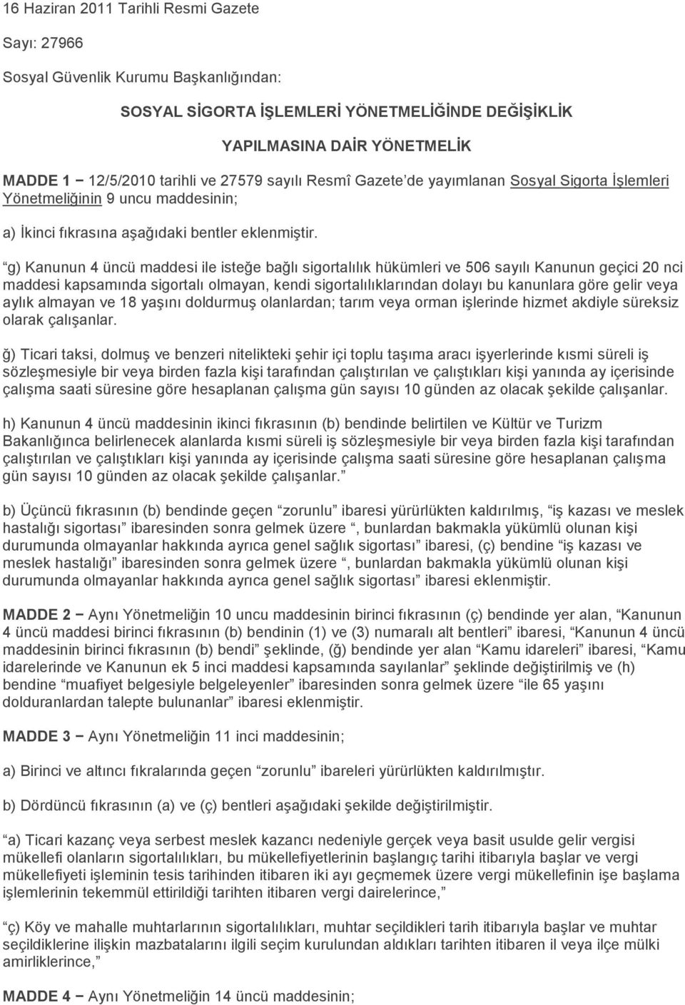 g) Kanunun 4 üncü maddesi ile isteğe bağlı sigortalılık hükümleri ve 506 sayılı Kanunun geçici 20 nci maddesi kapsamında sigortalı olmayan, kendi sigortalılıklarından dolayı bu kanunlara göre gelir