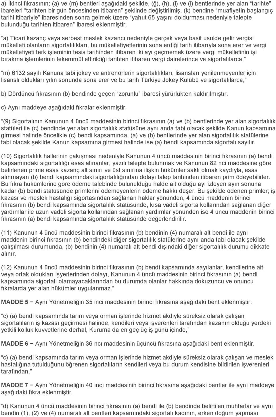 a) Ticari kazanç veya serbest meslek kazancı nedeniyle gerçek veya basit usulde gelir vergisi mükellefi olanların sigortalılıkları, bu mükellefiyetlerinin sona erdiği tarih itibarıyla sona erer ve