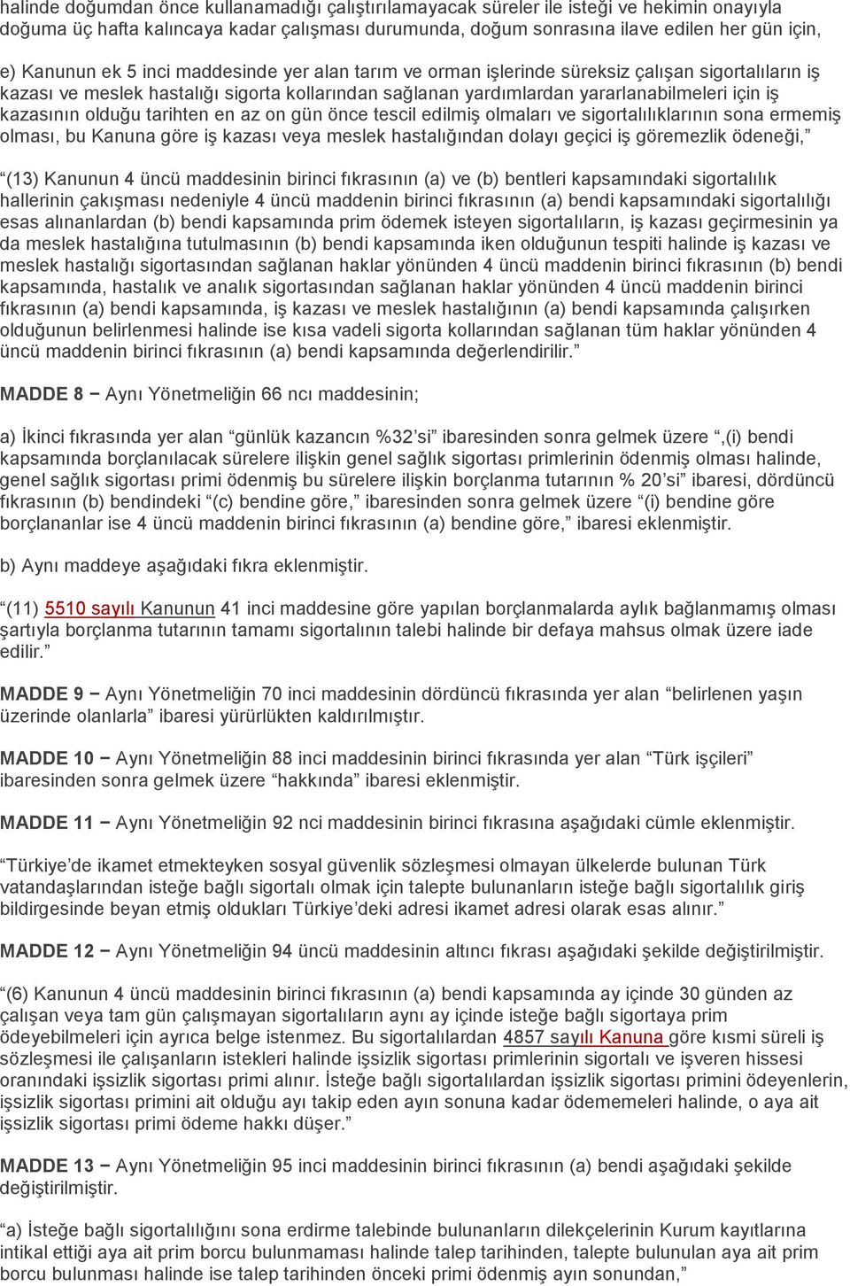 kazasının olduğu tarihten en az on gün önce tescil edilmiş olmaları ve sigortalılıklarının sona ermemiş olması, bu Kanuna göre iş kazası veya meslek hastalığından dolayı geçici iş göremezlik ödeneği,