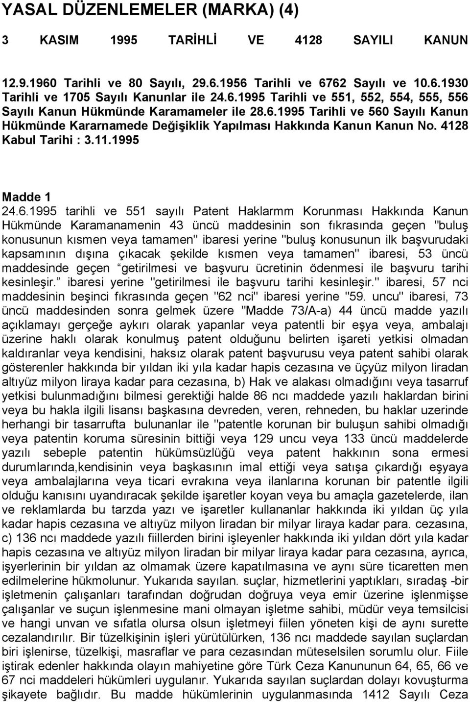 Hakkında Kanun Hükmünde Karamanamenin 43 üncü maddesinin son fıkrasında geçen "buluş konusunun kısmen veya tamamen" ibaresi yerine "buluş konusunun ilk başvurudaki kapsamının dışına çıkacak şekilde