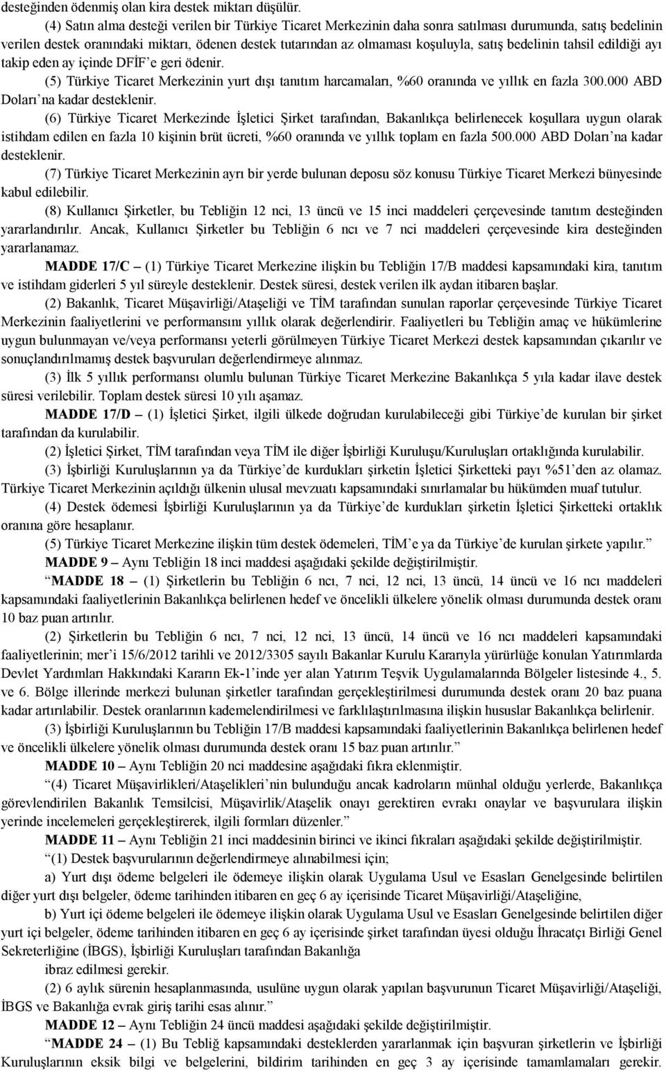 bedelinin tahsil edildiği ayı takip eden ay içinde DFİF e geri ödenir. (5) Türkiye Ticaret Merkezinin yurt dışı tanıtım harcamaları, %60 oranında ve yıllık en fazla 300.