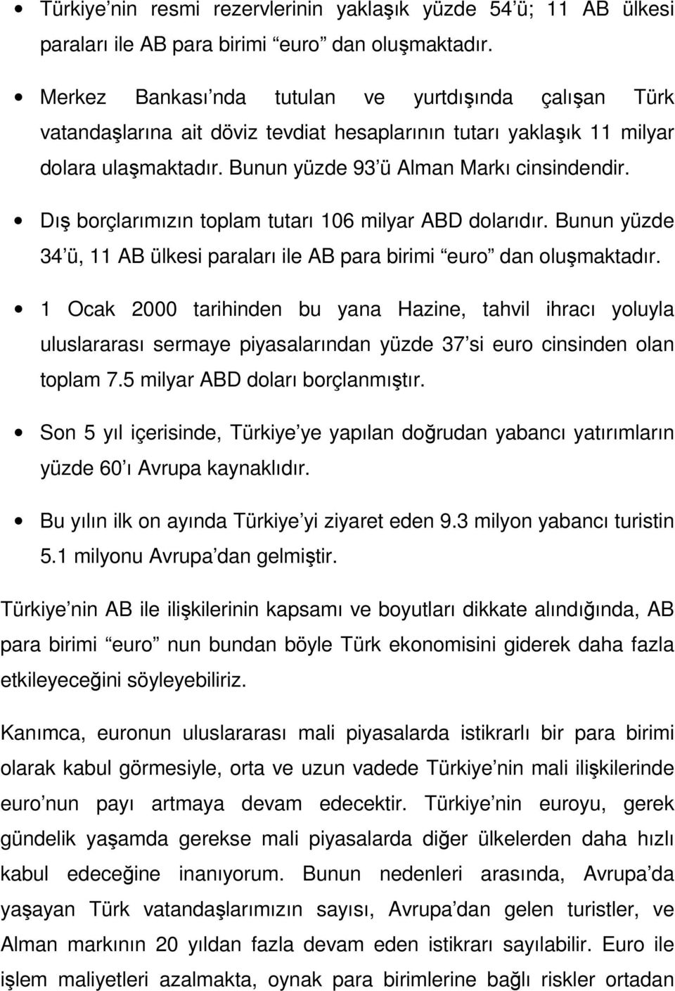 Dış borçlarımızın toplam tutarı 106 milyar ABD dolarıdır. Bunun yüzde 34 ü, 11 AB ülkesi paraları ile AB para birimi euro dan oluşmaktadır.