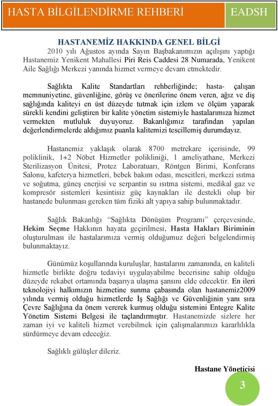 Sağlıkta Kalite Standartları rehberliğinde; hasta- çalışan memnuniyetine, güvenliğine, görüş ve önerilerine önem veren, ağız ve diş sağlığında kaliteyi en üst düzeyde tutmak için izlem ve ölçüm