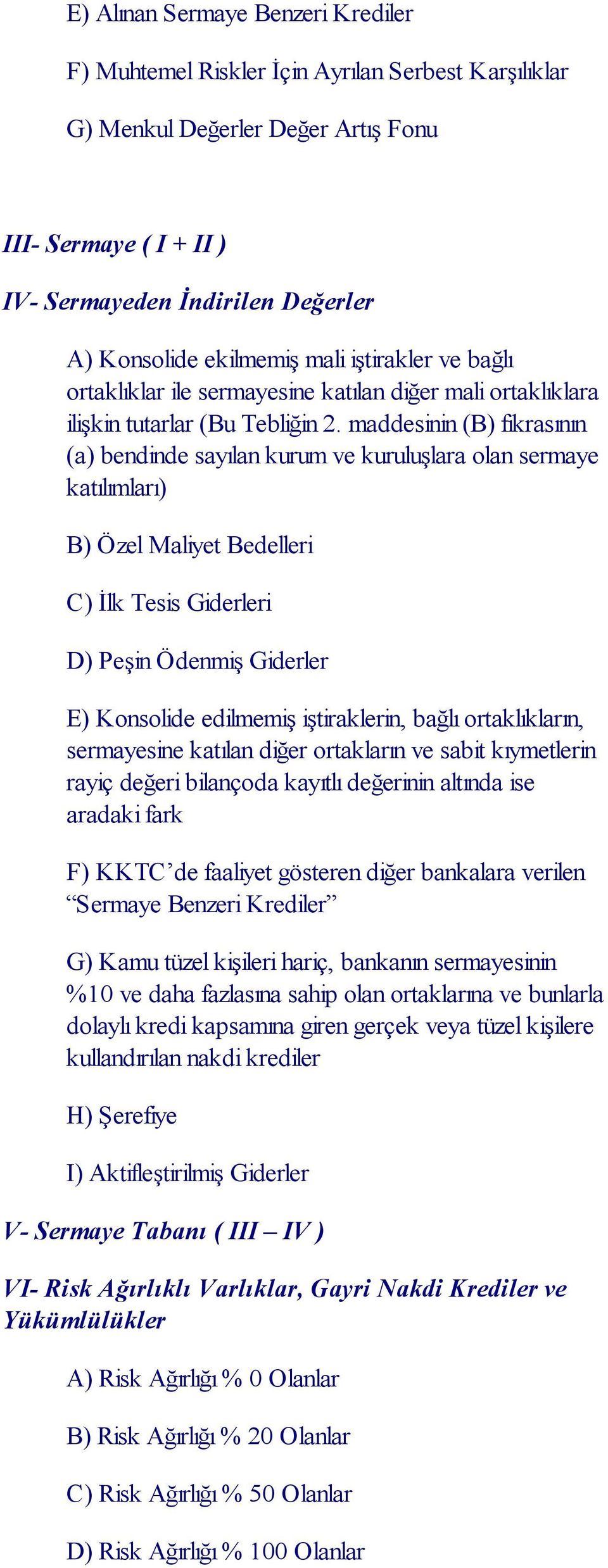 maddesinin (B) fıkrasının (a) bendinde sayılan kurum ve kuruluşlara olan sermaye katılımları) B) Özel Maliyet Bedelleri C) İlk Tesis Giderleri D) Peşin Ödenmiş Giderler E) Konsolide edilmemiş