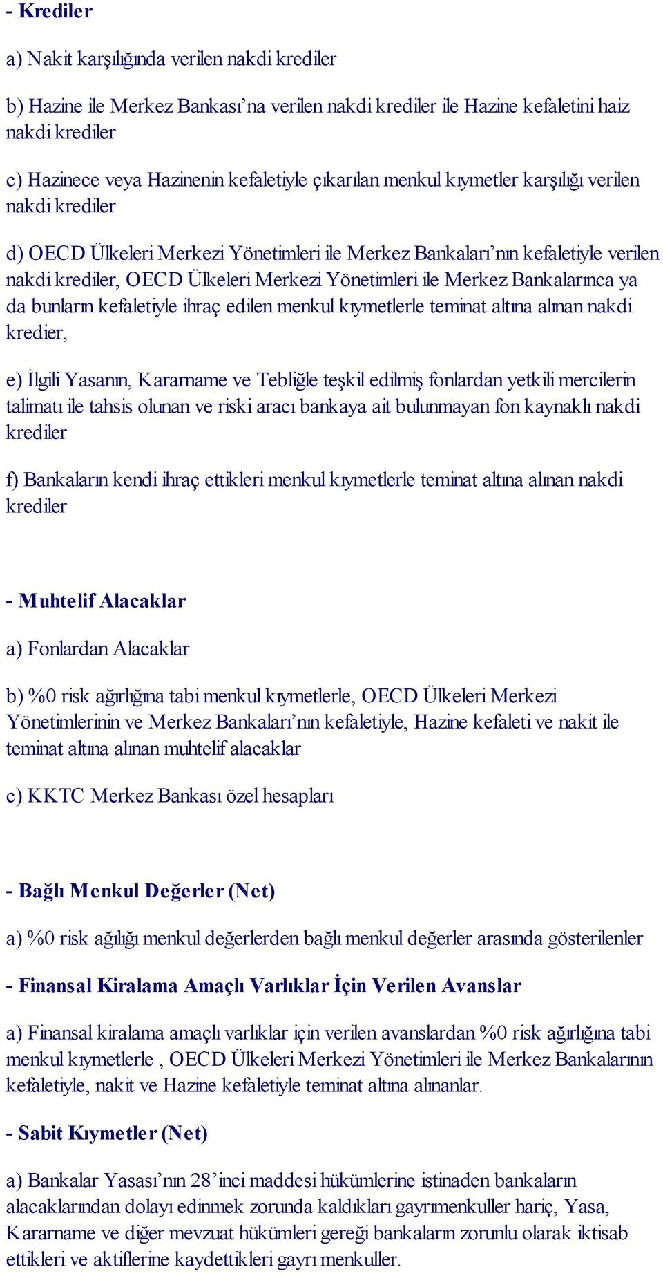 Merkez Bankalarınca ya da bunların kefaletiyle ihraç edilen menkul kıymetlerle teminat altına alınan nakdi kredier, e) İlgili Yasanın, Kararname ve Tebliğle teşkil edilmiş fonlardan yetkili