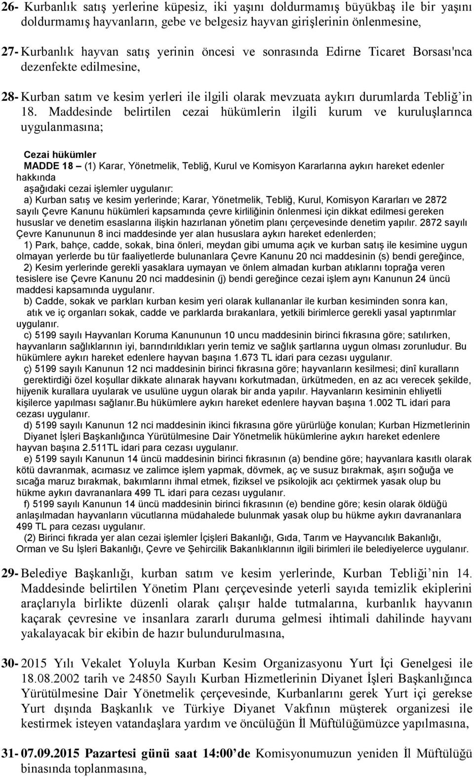 Maddesinde belirtilen cezai hükümlerin ilgili kurum ve kuruluşlarınca uygulanmasına; Cezai hükümler MADDE 18 (1) Karar, Yönetmelik, Tebliğ, Kurul ve Komisyon Kararlarına aykırı hareket edenler