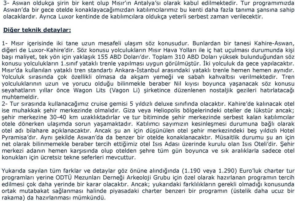 Ayrıca Luxor kentinde de katılımcılara oldukça yeterli serbest zaman verilecektir. Diğer teknik detaylar: 1- Mısır içerisinde iki tane uzun mesafeli ulaşım söz konusudur.