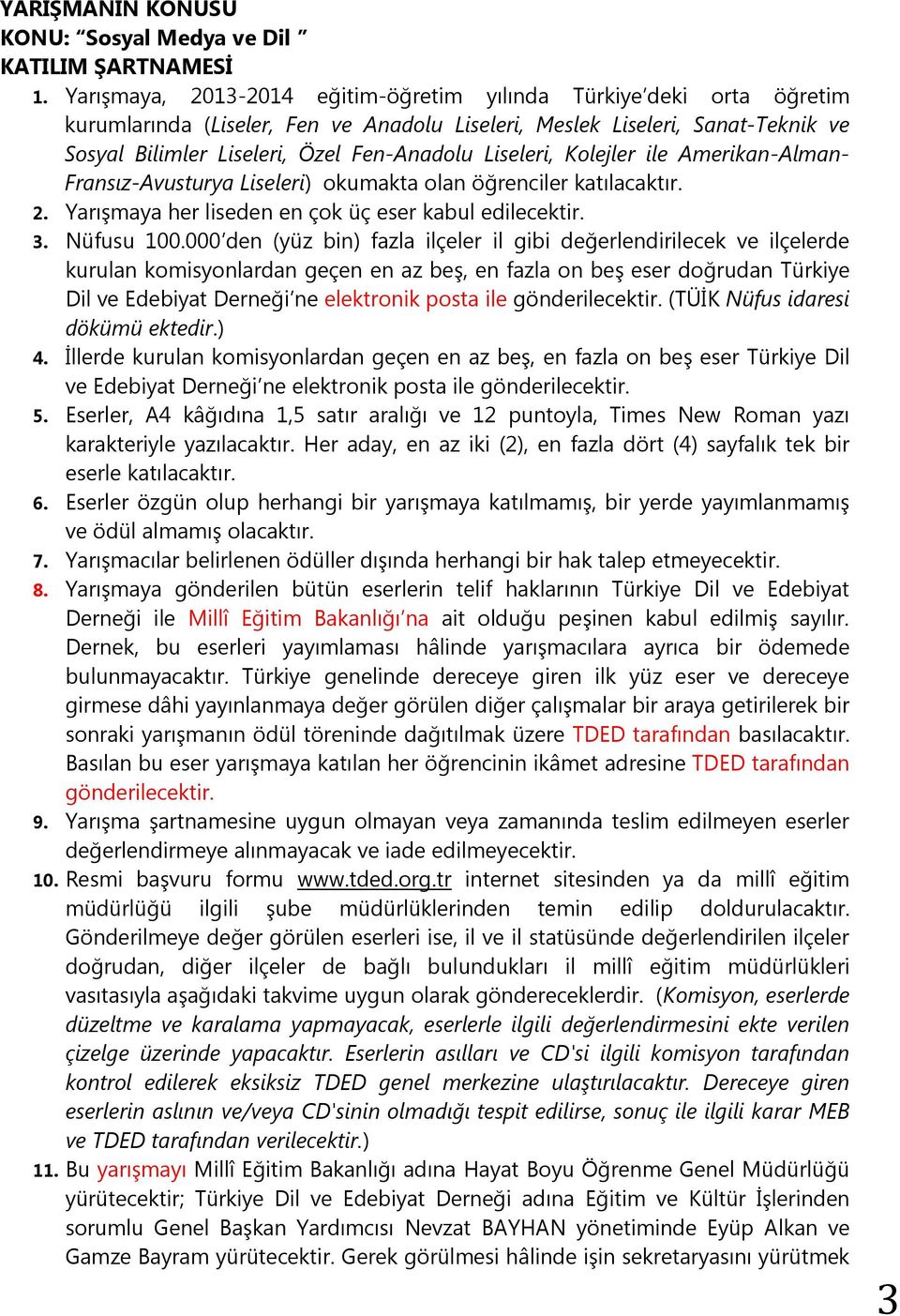 Liseleri, Kolejler ile Amerikan-Alman- Fransız-Avusturya Liseleri) okumakta olan öğrenciler katılacaktır. 2. Yarışmaya her liseden en çok üç eser kabul edilecektir. 3. Nüfusu 100.