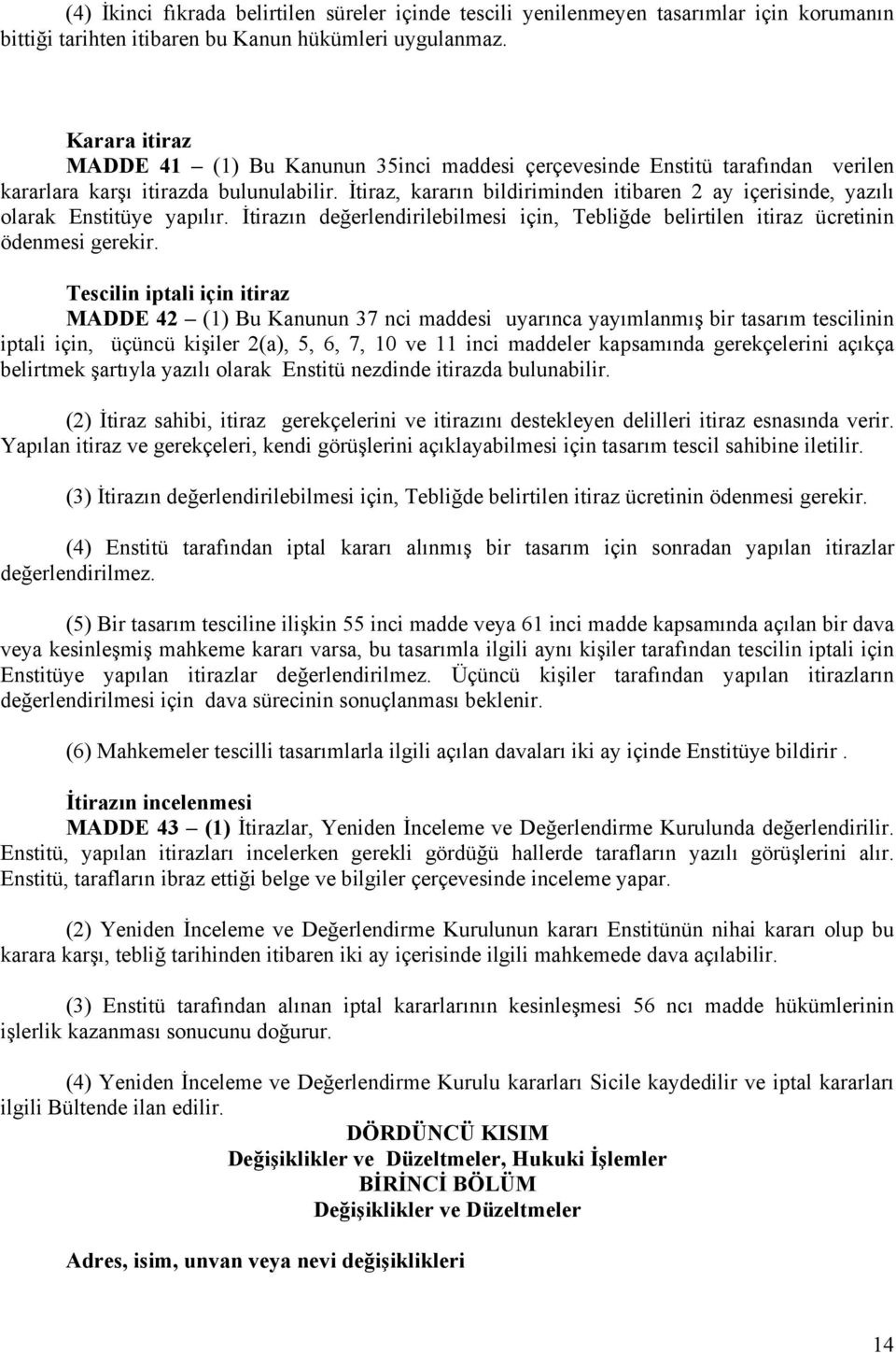 İtiraz, kararın bildiriminden itibaren 2 ay içerisinde, yazılı olarak Enstitüye yapılır. İtirazın değerlendirilebilmesi için, Tebliğde belirtilen itiraz ücretinin ödenmesi gerekir.