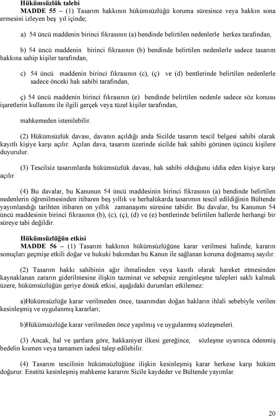 (ç) ve (d) bentlerinde belirtilen nedenlerle sadece önceki hak sahibi tarafından, ç) 54 üncü maddenin birinci fıkrasının (e) bendinde belirtilen nedenle sadece söz konusu işaretlerin kullanımı ile