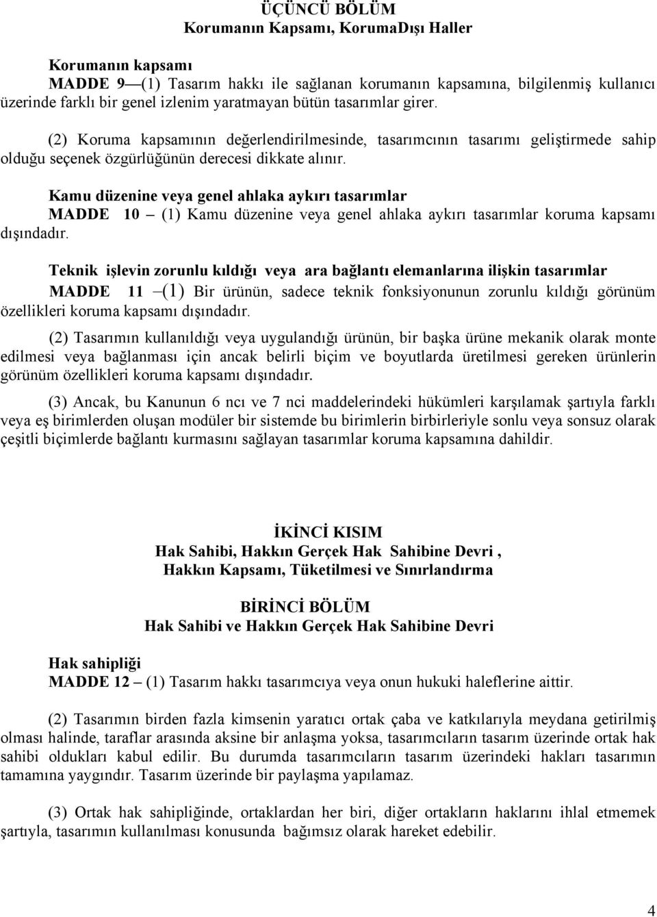 Kamu düzenine veya genel ahlaka aykırı tasarımlar MADDE 10 (1) Kamu düzenine veya genel ahlaka aykırı tasarımlar koruma kapsamı dışındadır.