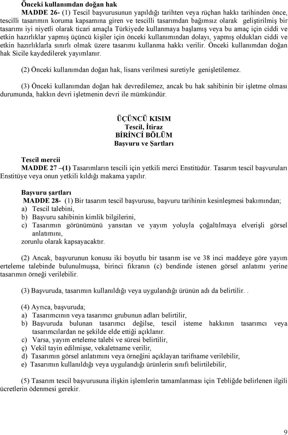 oldukları ciddi ve etkin hazırlıklarla sınırlı olmak üzere tasarımı kullanma hakkı verilir. Önceki kullanımdan doğan hak Sicile kaydedilerek yayımlanır.