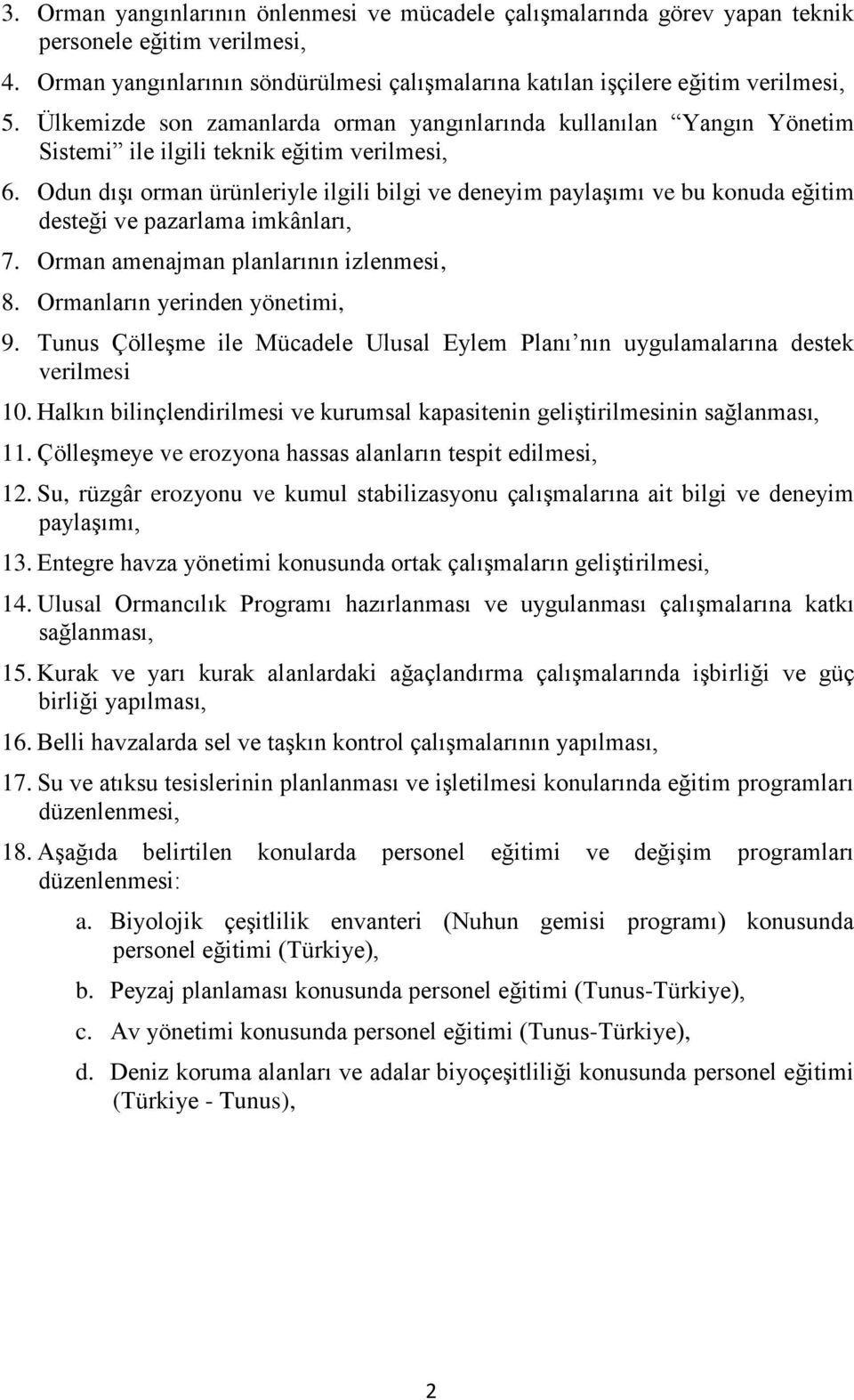 Odun dışı orman ürünleriyle ilgili bilgi ve deneyim paylaşımı ve bu konuda eğitim desteği ve pazarlama imkânları, 7. Orman amenajman planlarının izlenmesi, 8. Ormanların yerinden yönetimi, 9.