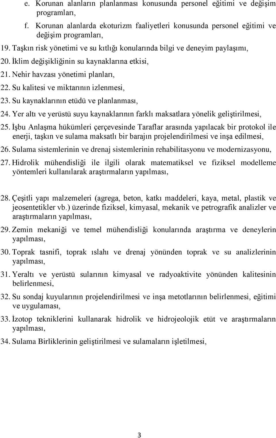 Su kalitesi ve miktarının izlenmesi, 23. Su kaynaklarının etüdü ve planlanması, 24. Yer altı ve yerüstü suyu kaynaklarının farklı maksatlara yönelik geliştirilmesi, 25.