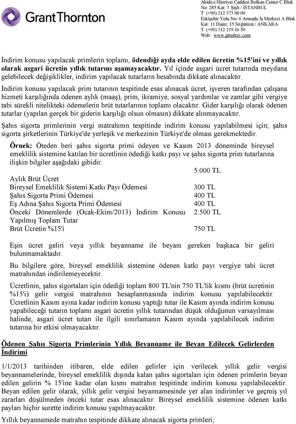 İndirim konusu yapılacak prim tutarının tespitinde esas alınacak ücret, işveren tarafından çalışana hizmeti karşılığında ödenen aylık (maaş), prim, ikramiye, sosyal yardımlar ve zamlar gibi vergiye