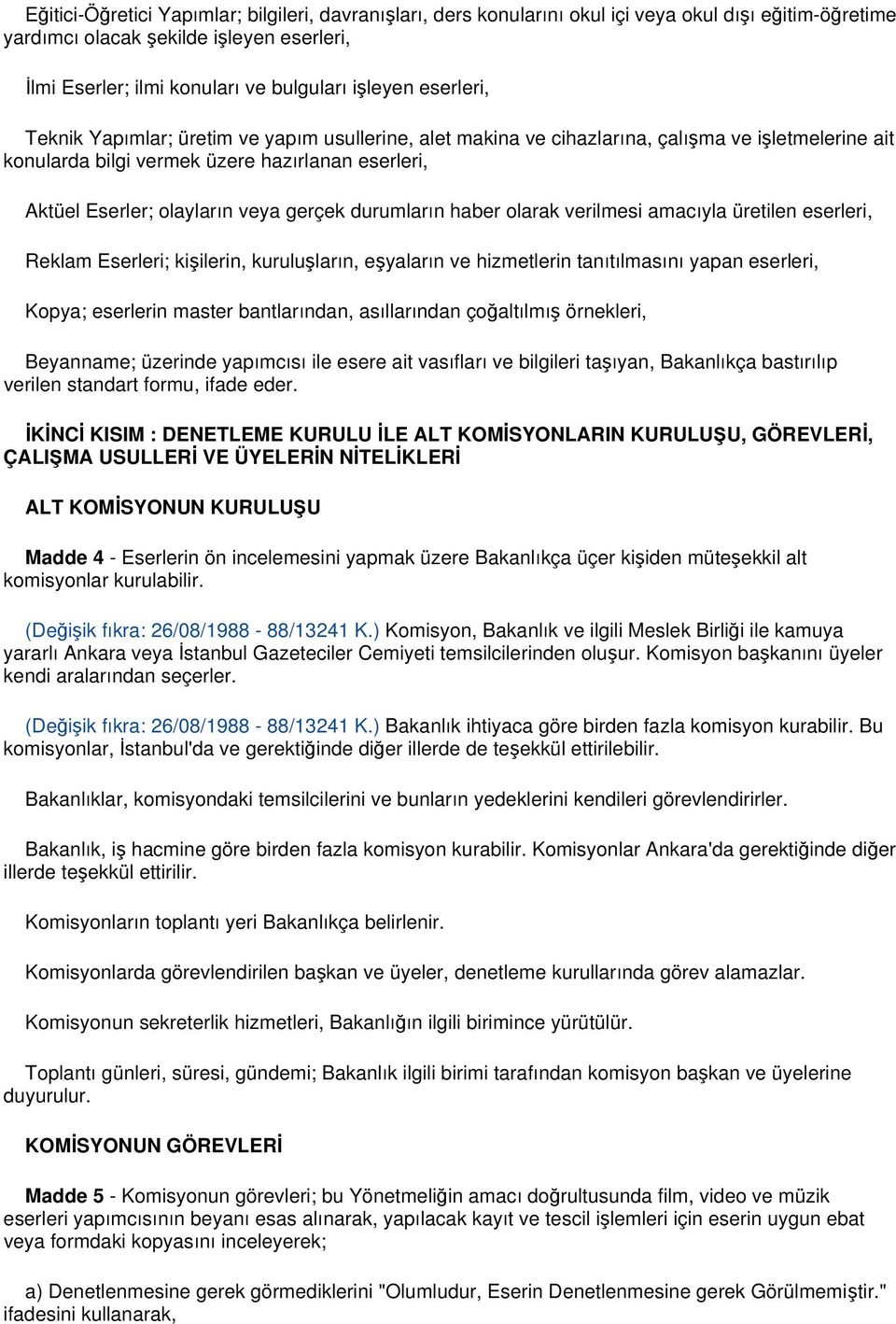 durumların haber olarak verilmesi amacıyla üretilen eserleri, Reklam Eserleri; kişilerin, kuruluşların, eşyaların ve hizmetlerin tanıtılmasını yapan eserleri, Kopya; eserlerin master bantlarından,