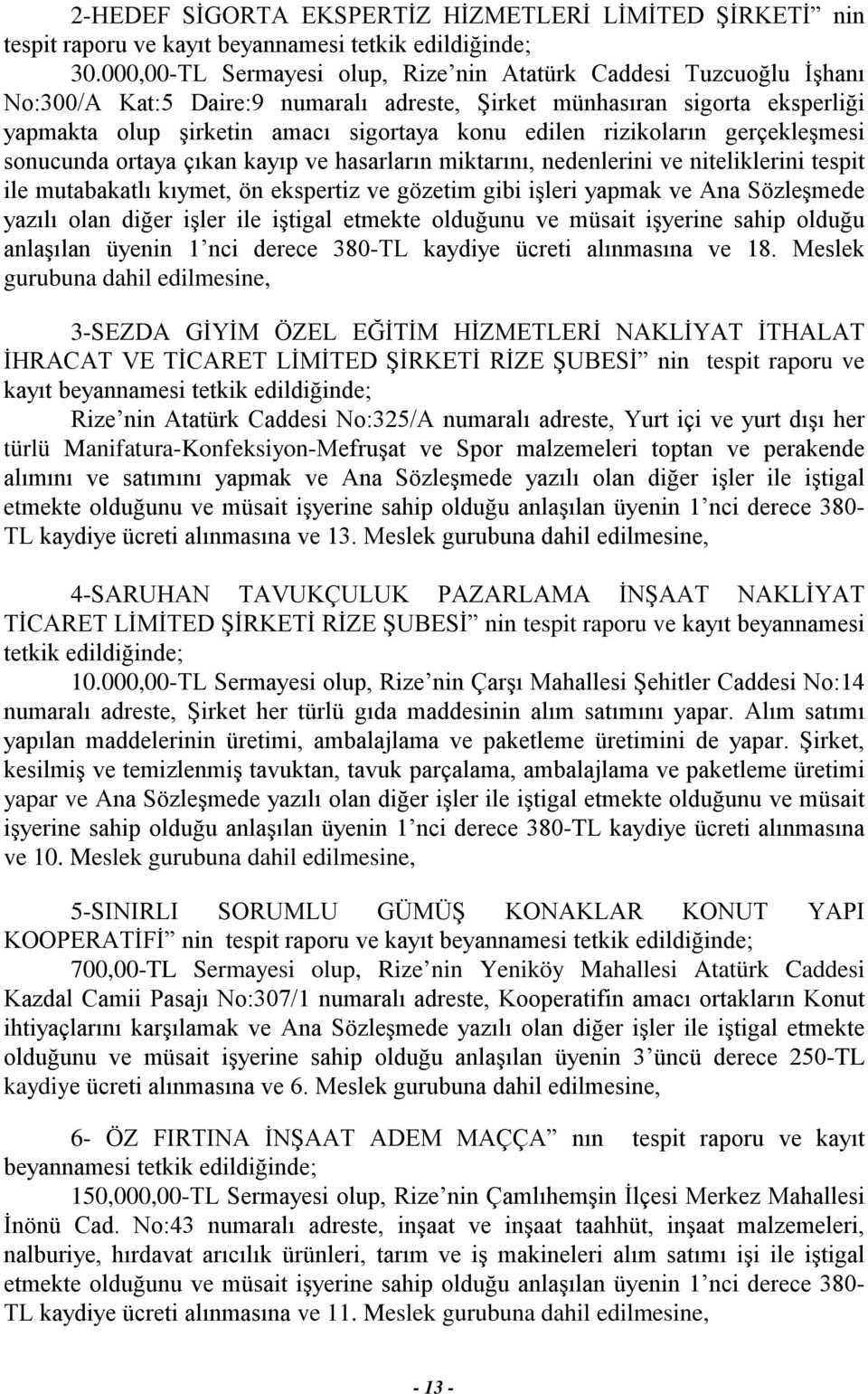 rizikoların gerçekleşmesi sonucunda ortaya çıkan kayıp ve hasarların miktarını, nedenlerini ve niteliklerini tespit ile mutabakatlı kıymet, ön ekspertiz ve gözetim gibi işleri yapmak ve Ana