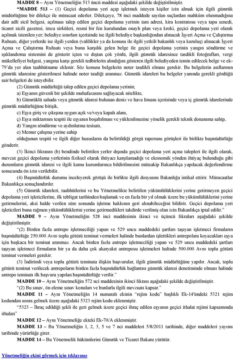 Dilekçeye, 78 inci maddede sayılan suçlardan mahkûm olunmadığına dair adli sicil belgesi, açılması talep edilen geçici depolama yerinin tam adresi, kira kontratosu veya tapu senedi, ticaret sicili