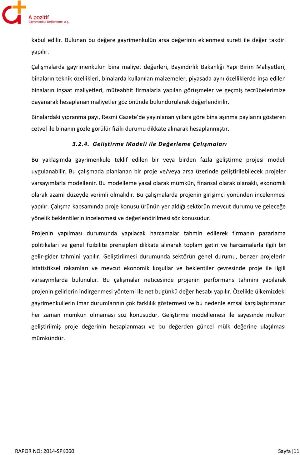 binaların inşaat maliyetleri, müteahhit firmalarla yapılan görüşmeler ve geçmiş tecrübelerimize dayanarak hesaplanan maliyetler göz önünde bulundurularak değerlendirilir.