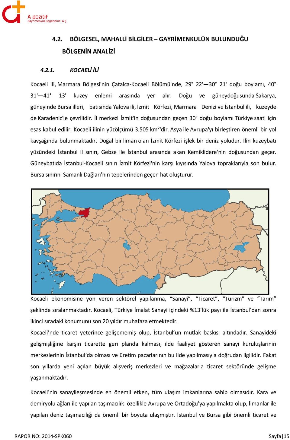 Doğu ve güneydoğusunda Sakarya, güneyinde Bursa illeri, batısında Yalova ili, İzmit Körfezi, Marmara Denizi ve İstanbul ili, kuzeyde de Karadeniz'le çevrilidir.