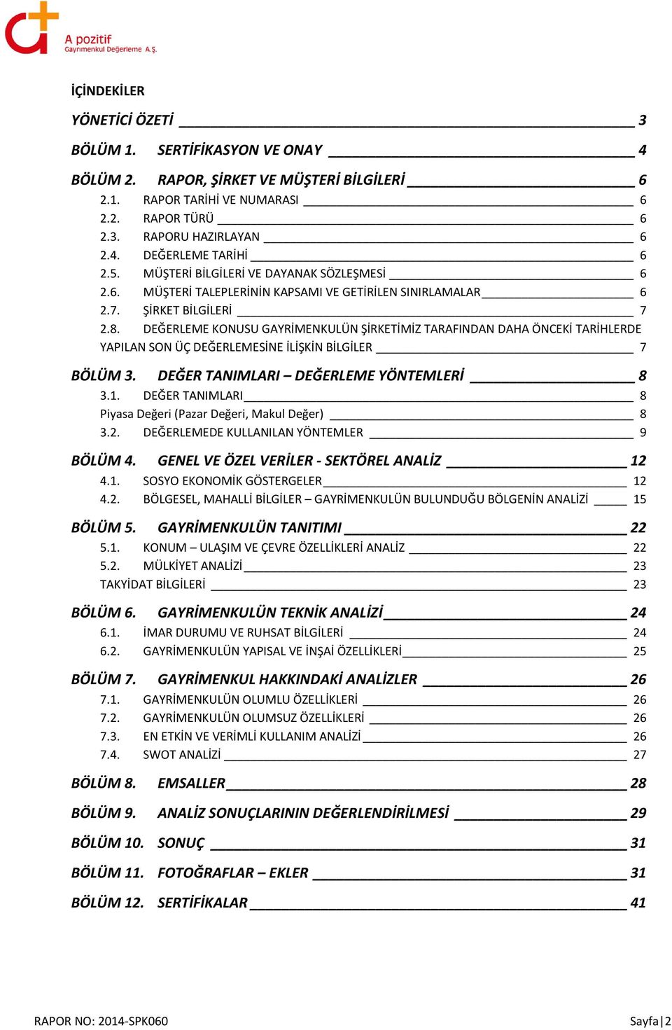 DEĞERLEME KONUSU GAYRİMENKULÜN ŞİRKETİMİZ TARAFINDAN DAHA ÖNCEKİ TARİHLERDE YAPILAN SON ÜÇ DEĞERLEMESİNE İLİŞKİN BİLGİLER 7 BÖLÜM 3. DEĞER TANIMLARI DEĞERLEME YÖNTEMLERİ 8 3.1.