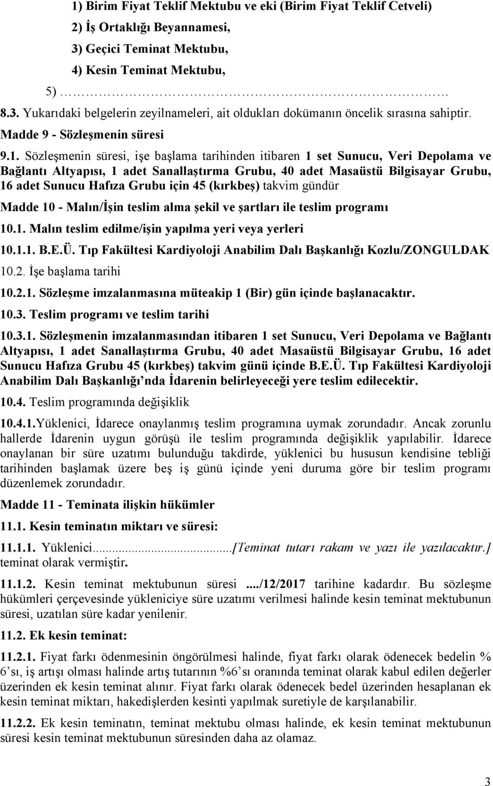 Sözleşmenin süresi, işe başlama tarihinden itibaren 1 set Sunucu, Veri Depolama ve Bağlantı Altyapısı, 1 adet Sanallaştırma Grubu, 40 adet Masaüstü Bilgisayar Grubu, 16 adet Sunucu Hafıza Grubu için