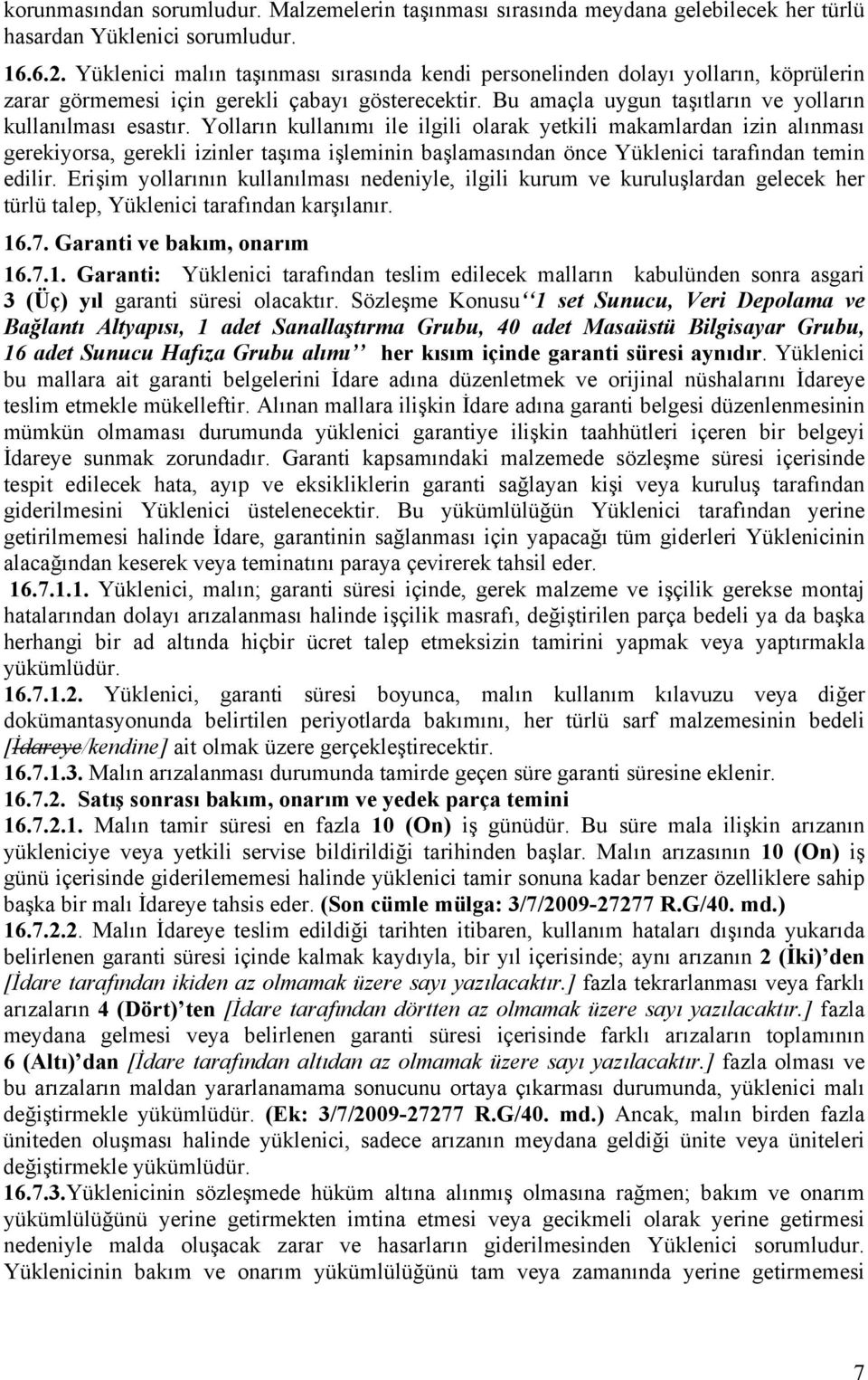 Yolların kullanımı ile ilgili olarak yetkili makamlardan izin alınması gerekiyorsa, gerekli izinler taşıma işleminin başlamasından önce Yüklenici tarafından temin edilir.