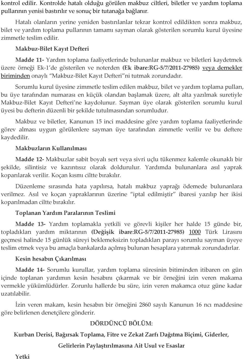 Makbuz-Bilet Kayıt Defteri Madde 11- Yardım toplama faaliyetlerinde bulunanlar makbuz ve biletleri kaydetmek üzere örneği Ek-1 de gösterilen ve noterden (Ek ibare:rg-5/7/2011-27985) veya dernekler