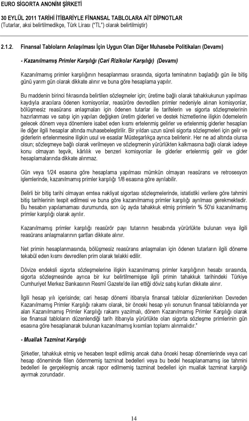 Bu maddenin birinci fıkrasında belirtilen sözleşmeler için; üretime bağlı olarak tahakkukunun yapılması kaydıyla aracılara ödenen komisyonlar, reasüröre devredilen primler nedeniyle alınan