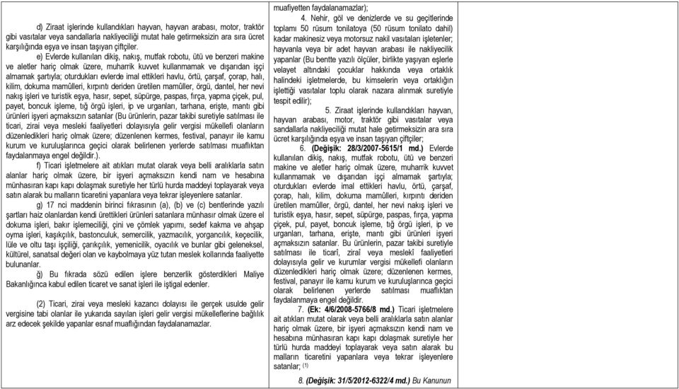 e) Evlerde kullanılan dikiş, nakış, mutfak robotu, ütü ve benzeri makine ve aletler hariç olmak üzere, muharrik kuvvet kullanmamak ve dışarıdan işçi almamak şartıyla; oturdukları evlerde imal