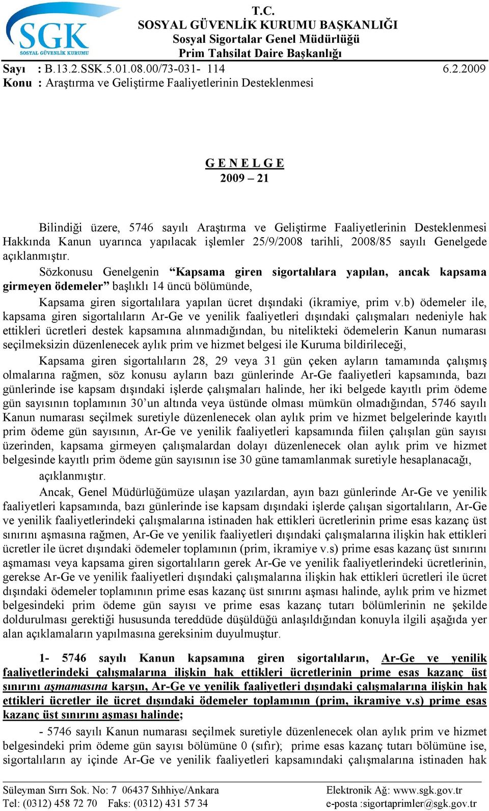 2009 Konu : Araştırma ve Geliştirme Faaliyetlerinin Desteklenmesi G E N E L G E 2009 21 Bilindiği üzere, 5746 sayılı Araştırma ve Geliştirme Faaliyetlerinin Desteklenmesi Hakkında Kanun uyarınca