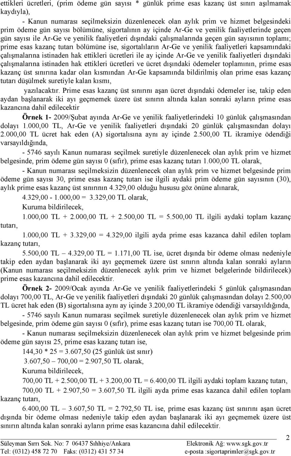 çalışmalarına istinaden hak ettikleri ücretleri ile ay içinde Ar-Ge ve yenilik faaliyetleri dışındaki çalışmalarına istinaden hak ettikleri ücretleri ve ücret dışındaki ödemeler toplamının, prime