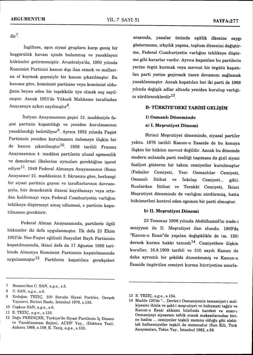 Bu kanuna grire, komtinist partisine veya komiinist oldugunu beyan eden bir teqekkiile iiye olmak sug sayrlmrqtrr. Ancak 1951'de Ytiksek Mahkeme tarafindan Anayas aya aykrn sayrlmrqtrrs.