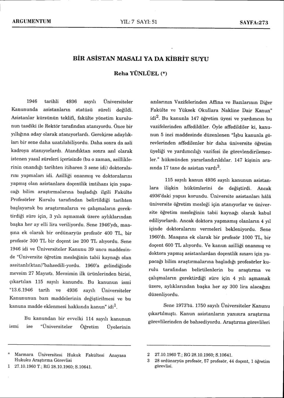 Daha sonra da asli kadroya atanryorlardr. Atandrktan sonra asrl olarak istenen yasal srireleri igerisinde (bu o zaman, asilliklerinin onandrgr tarihten itibaren 3 sene idi) doktoralannr yapmalan idi.