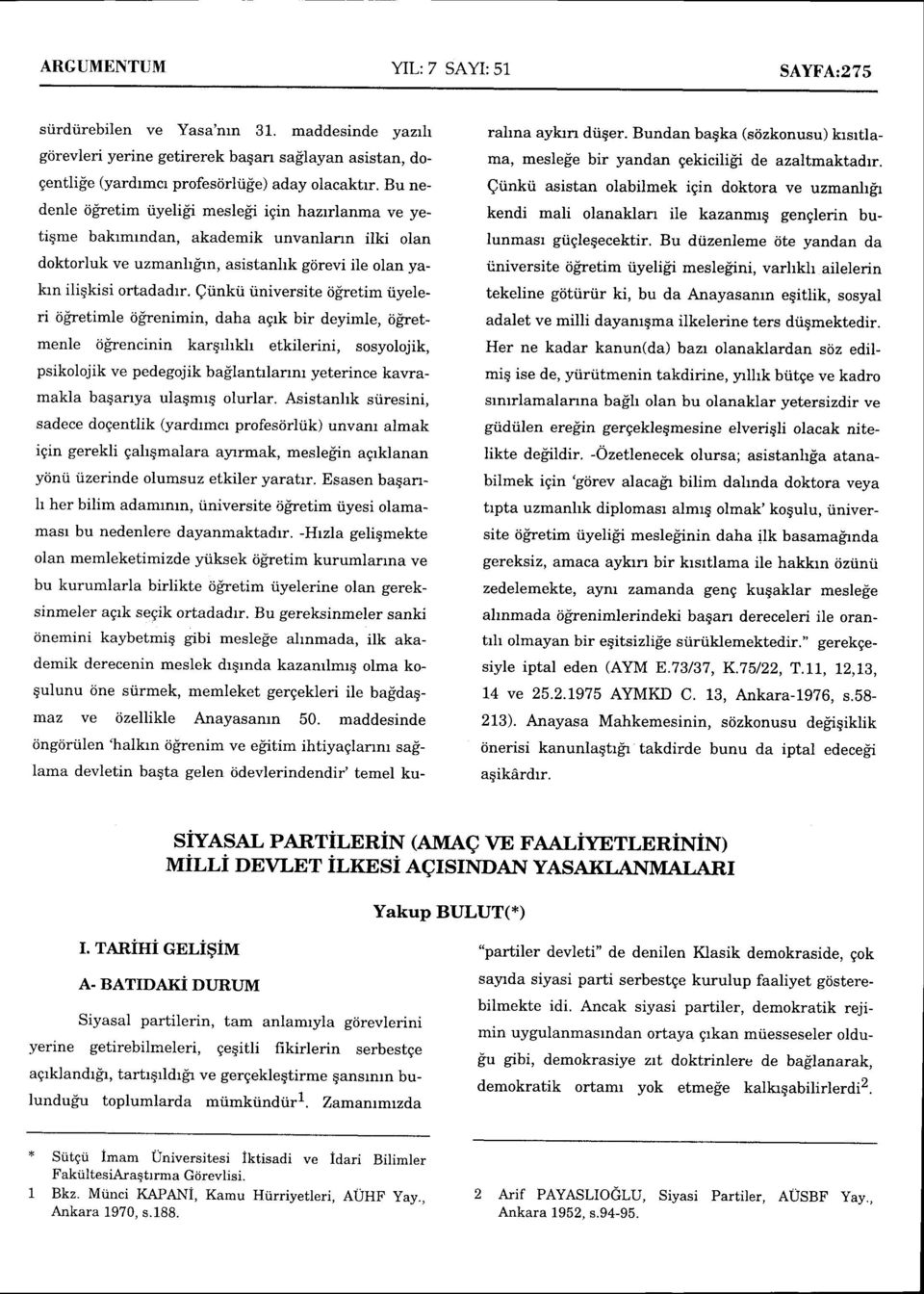 Qtinkii iiniversite cigretim uyeleri cigretimle rigrenimin, daha agrk bir deyimle, rigretmenle 6fuencinin karqrhkh etkilerini, sosyolojik, psikolojik ve pedegojik baglantrlannr yeterince kavramakla