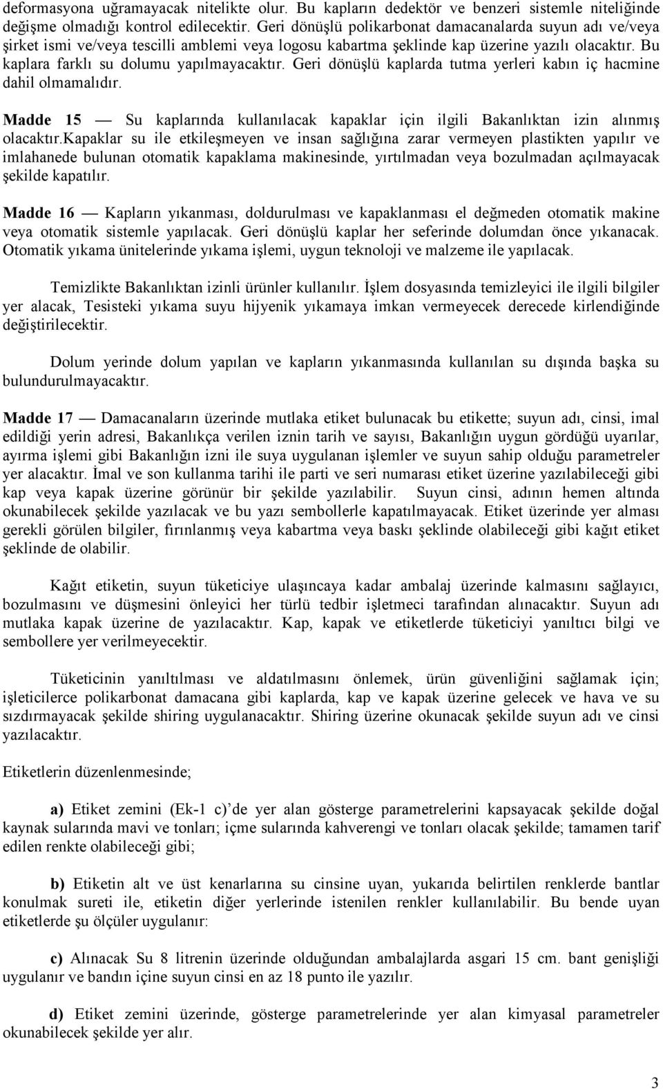 Geri dönüşlü kaplarda tutma yerleri kabın iç hacmine dahil olmamalıdır. Madde 15 Su kaplarında kullanılacak kapaklar için ilgili Bakanlıktan izin alınmış olacaktır.