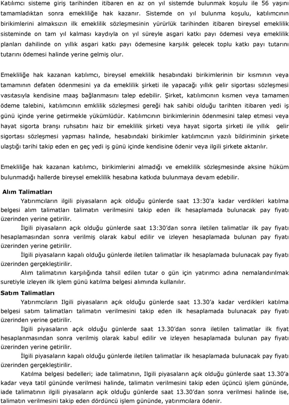 asgari katkı payı ödemesi veya emeklilik planları dahilinde on yıllık asgari katkı payı ödemesine karşılık gelecek toplu katkı payı tutarını tutarını ödemesi halinde yerine gelmiş olur.