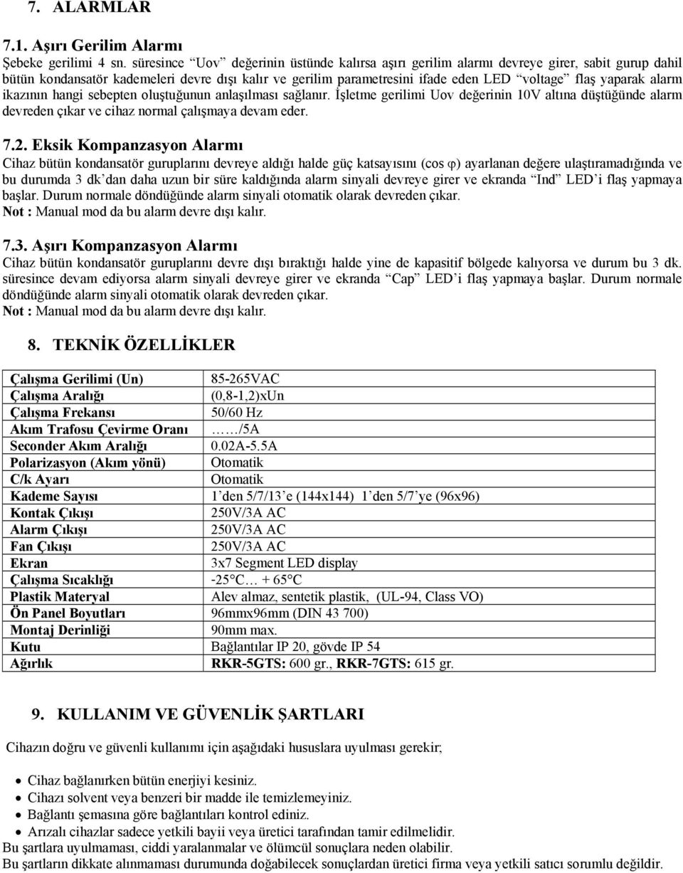 yaparak alarm ikazının hangi sebepten oluştuğunun anlaşılması sağlanır. İşletme gerilimi Uov değerinin 10V altına düştüğünde alarm devreden çıkar ve cihaz normal çalışmaya devam eder. 7.2.