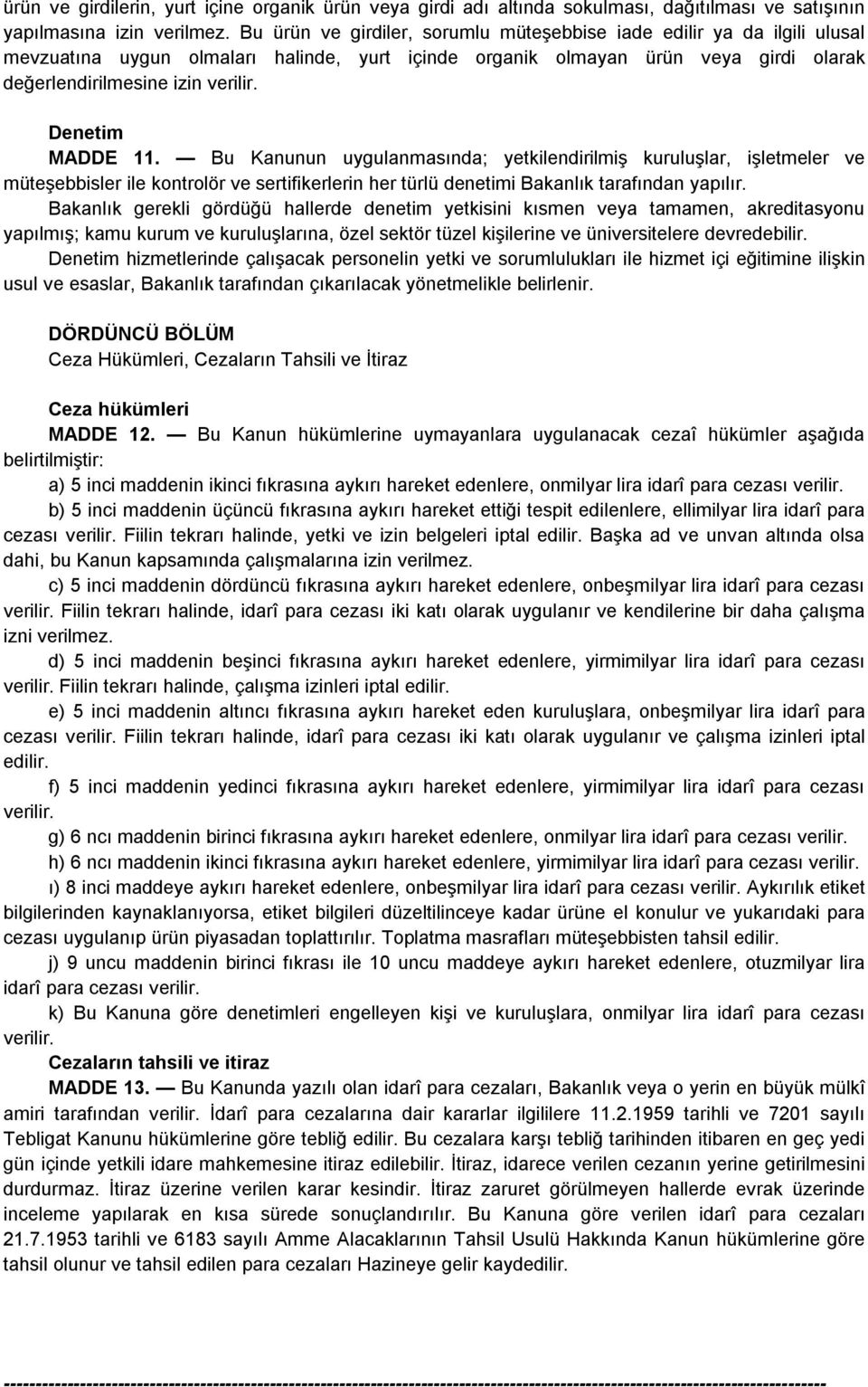 11. Bu Kanunun uygulanmasında; yetkilendirilmiş kuruluşlar, işletmeler ve müteşebbisler ile kontrolör ve sertifikerlerin her türlü denetimi Bakanlık tarafından yapılır.