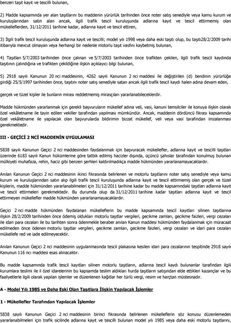 kayıt ve tescilli; model yılı 1998 veya daha eski taşıtı olup, bu taşıtı28/2/2009 tarihi itibarıyla mevcut olmayan veya herhangi bir nedenle motorlu taşıt vasfını kaybetmiş bulunan, 4) Taşıtları