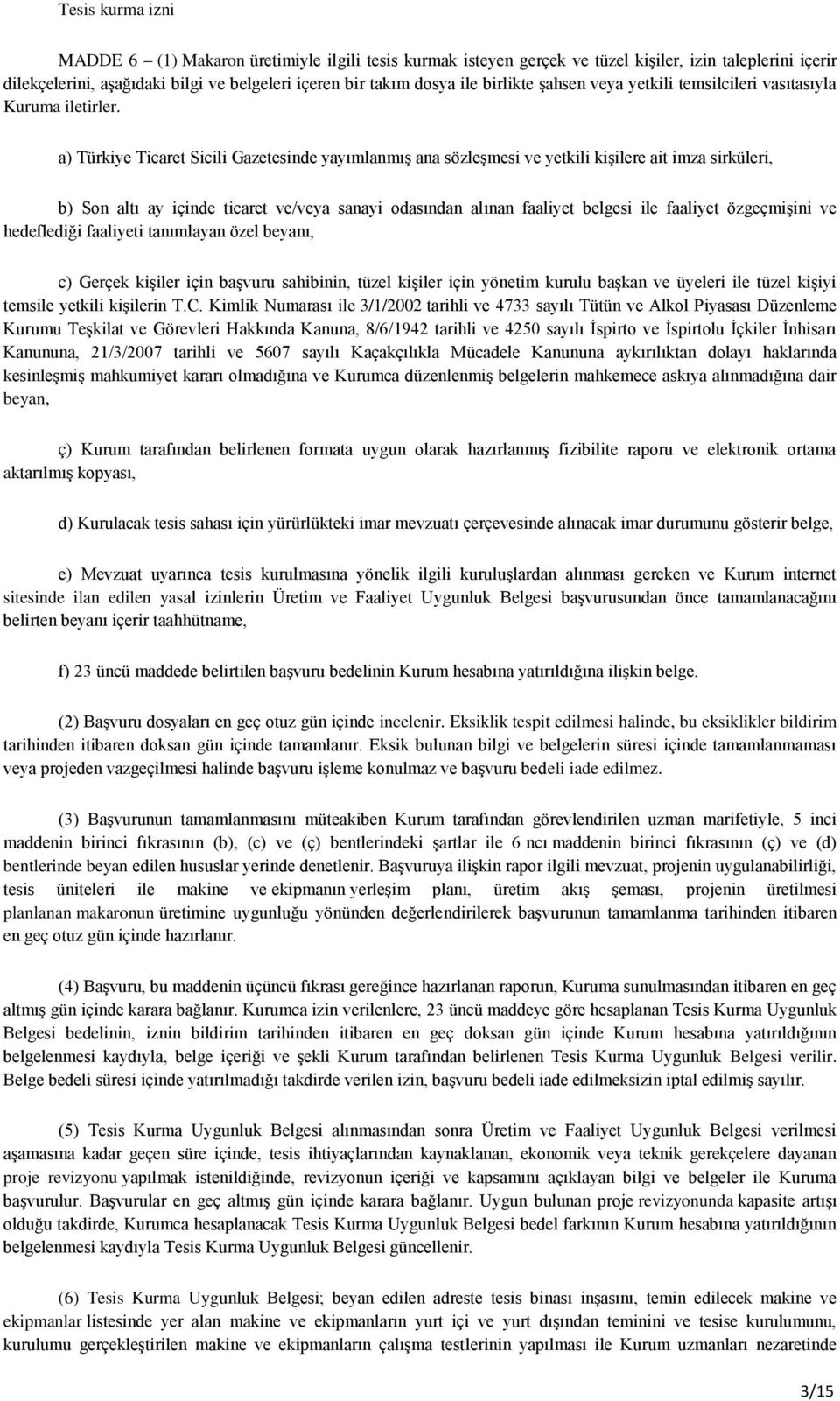 a) Türkiye Ticaret Sicili Gazetesinde yayımlanmış ana sözleşmesi ve yetkili kişilere ait imza sirküleri, b) Son altı ay içinde ticaret ve/veya sanayi odasından alınan faaliyet belgesi ile faaliyet