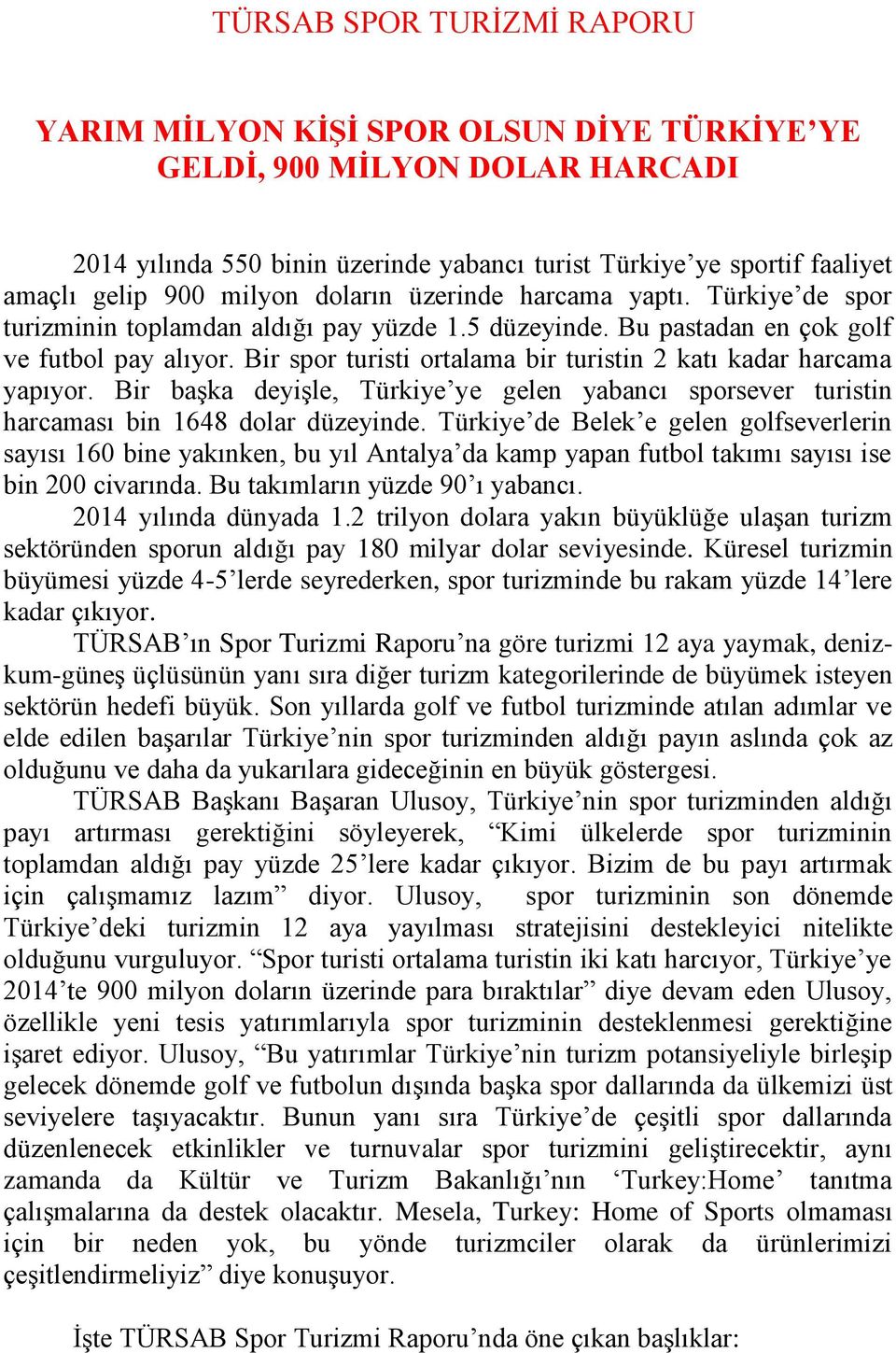 Bir spor turisti ortalama bir turistin 2 katı kadar harcama yapıyor. Bir başka deyişle, Türkiye ye gelen yabancı sporsever turistin harcaması bin 1648 dolar düzeyinde.