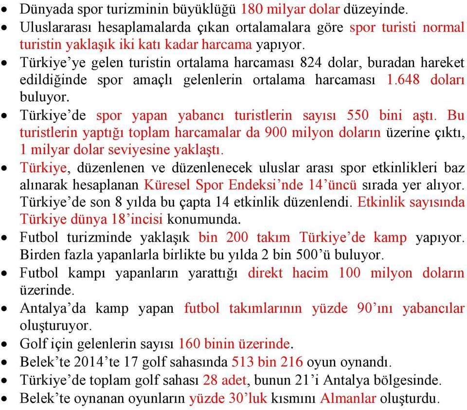 Türkiye de spor yapan yabancı turistlerin sayısı 550 bini aştı. Bu turistlerin yaptığı toplam harcamalar da 900 milyon doların üzerine çıktı, 1 milyar dolar seviyesine yaklaştı.