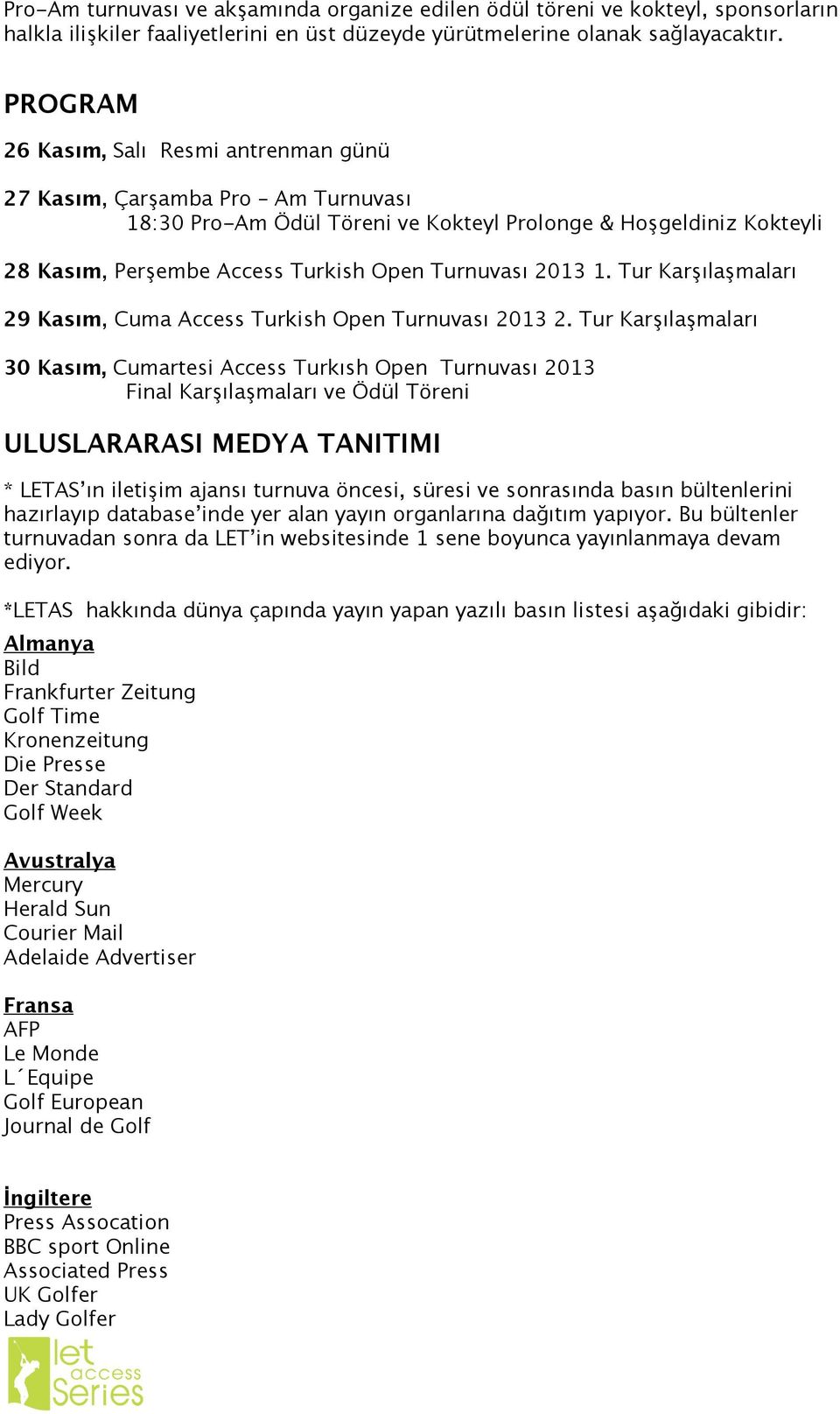 2013 1. Tur Karşılaşmaları 29 Kasım, Cuma Access Turkish Open Turnuvası 2013 2.