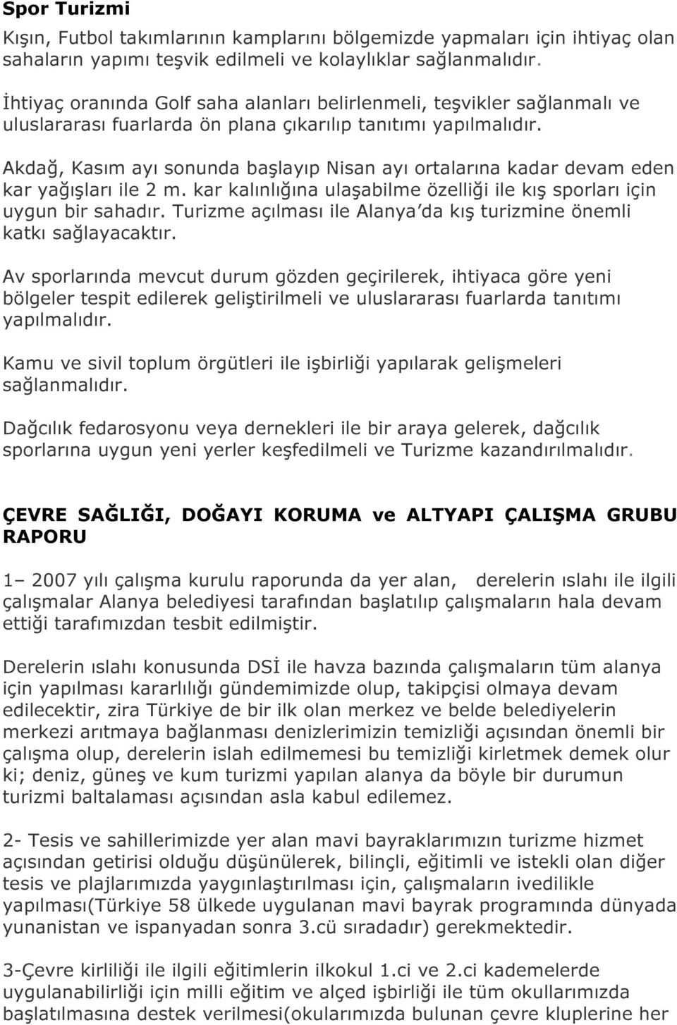 Akdağ, Kasım ayı sonunda başlayıp Nisan ayı ortalarına kadar devam eden kar yağışları ile 2 m. kar kalınlığına ulaşabilme özelliği ile kış sporları için uygun bir sahadır.