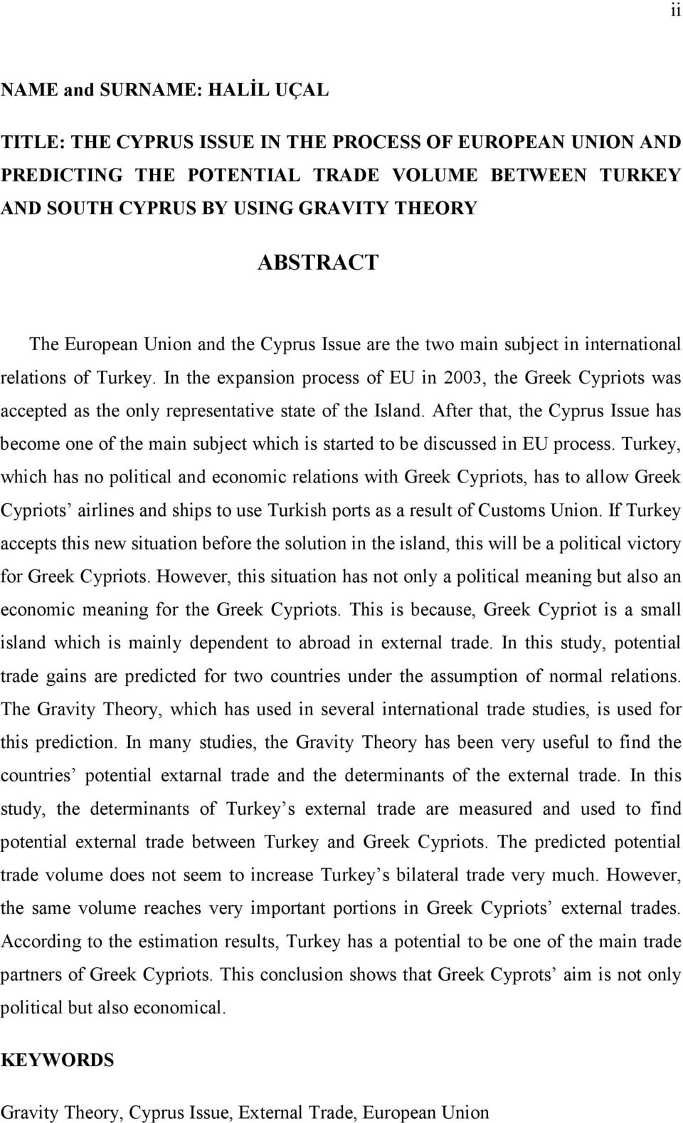 In the expanson process of EU n 2003, the Greek Cyprots was accepted as the only representatve state of the Island.