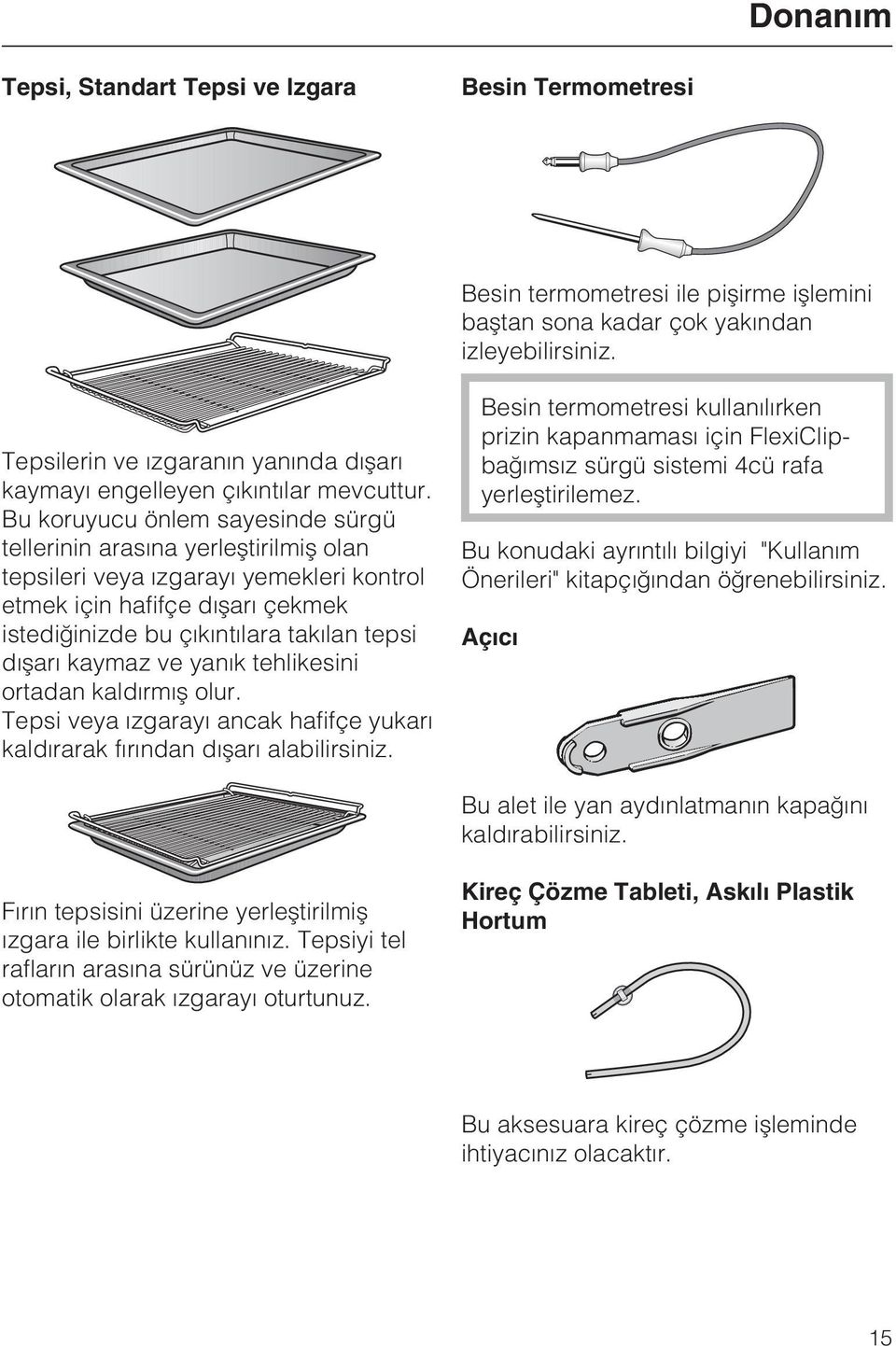 Bu koruyucu önlem sayesinde sürgü tellerinin arasýna yerleþtirilmiþ olan tepsileri veya ýzgarayý yemekleri kontrol etmek için hafifçe dýþarý çekmek istediðinizde bu çýkýntýlara takýlan tepsi dýþarý